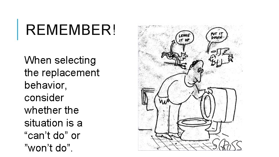 REMEMBER! When selecting the replacement behavior, consider whether the situation is a “can’t do”