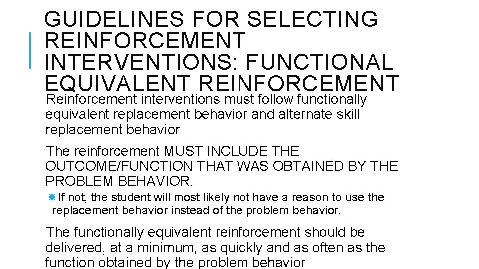 GUIDELINES FOR SELECTING REINFORCEMENT INTERVENTIONS: FUNCTIONAL EQUIVALENT REINFORCEMENT Reinforcement interventions must follow functionally equivalent