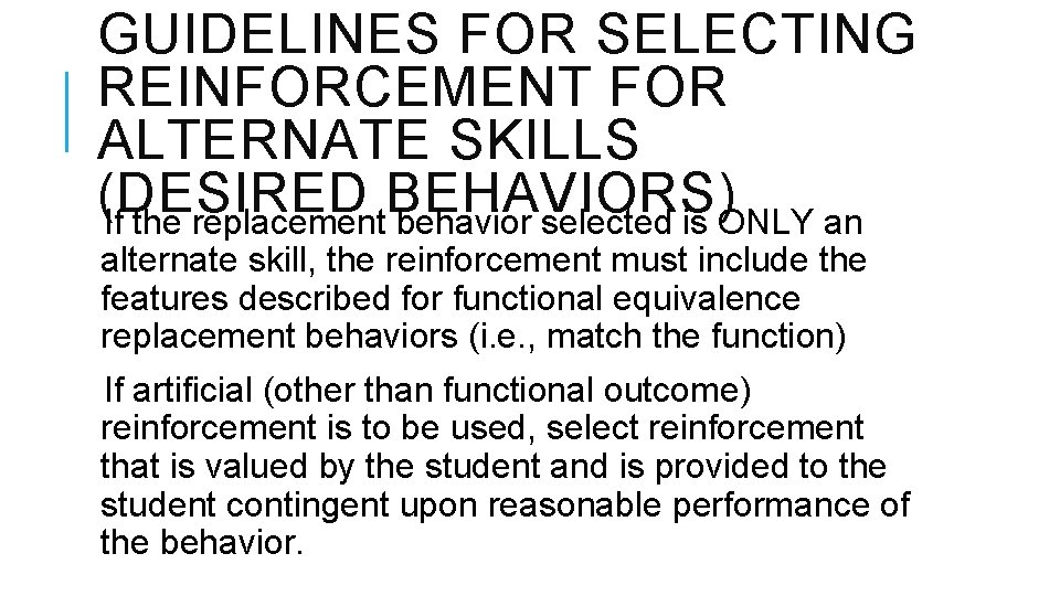 GUIDELINES FOR SELECTING REINFORCEMENT FOR ALTERNATE SKILLS (DESIRED BEHAVIORS) If the replacement behavior selected