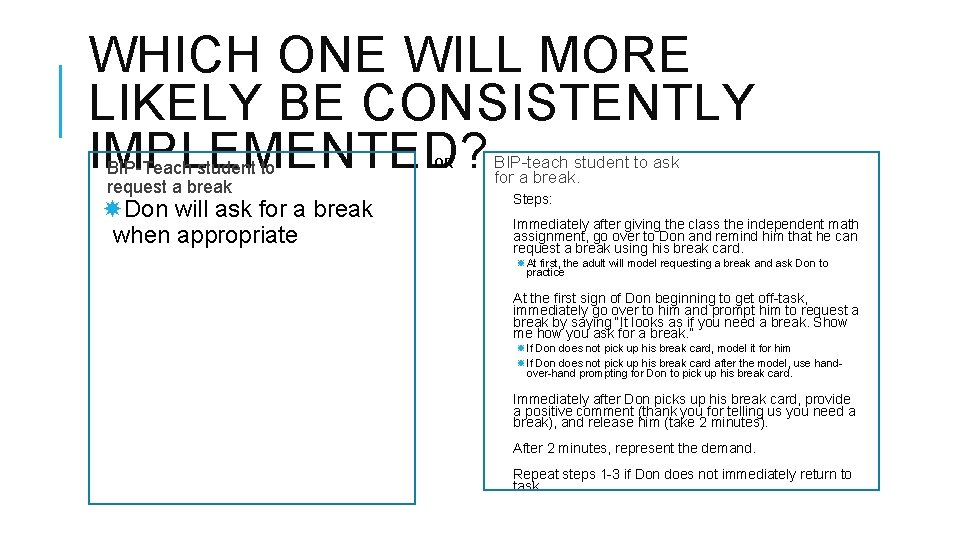 WHICH ONE WILL MORE LIKELY BE CONSISTENTLY IMPLEMENTED? BIP-Teach student to request a break