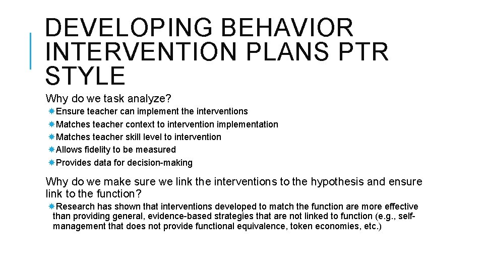DEVELOPING BEHAVIOR INTERVENTION PLANS PTR STYLE Why do we task analyze? Ensure teacher can