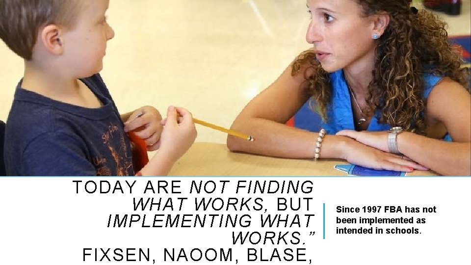 “ CHALLENGES SCHOOLS FACE TODAY ARE NOT FINDING WHAT WORKS, BUT IMPLEMENTING WHAT WORKS.