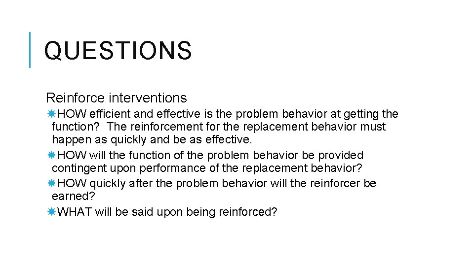 QUESTIONS Reinforce interventions HOW efficient and effective is the problem behavior at getting the