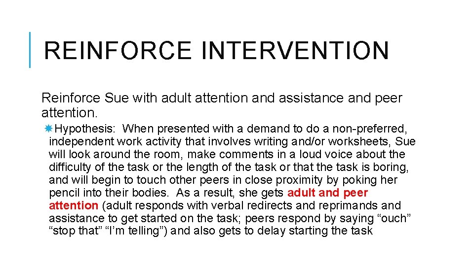 REINFORCE INTERVENTION Reinforce Sue with adult attention and assistance and peer attention. Hypothesis: When