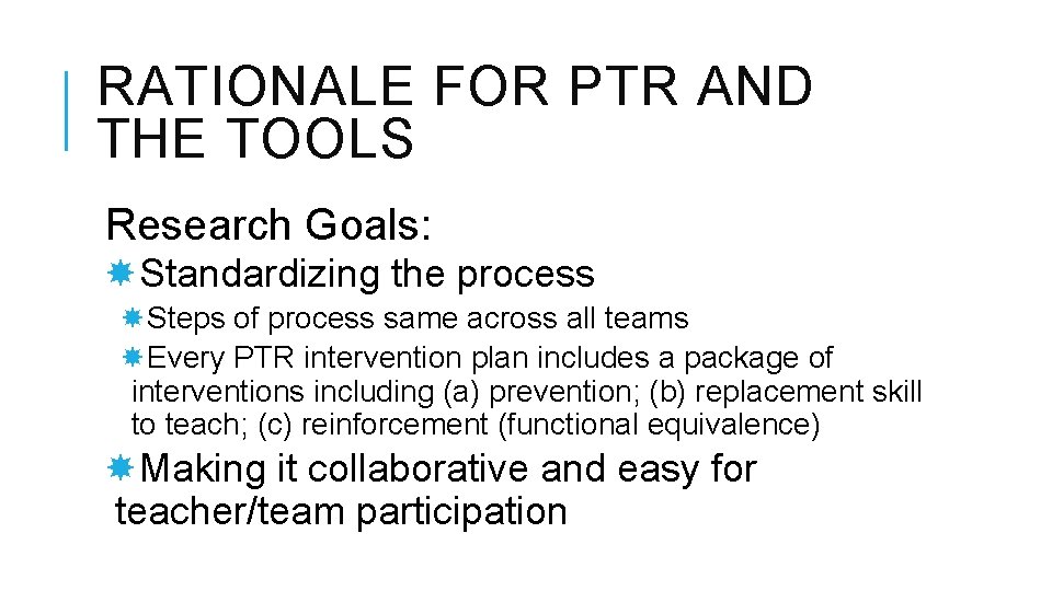 RATIONALE FOR PTR AND THE TOOLS Research Goals: Standardizing the process Steps of process