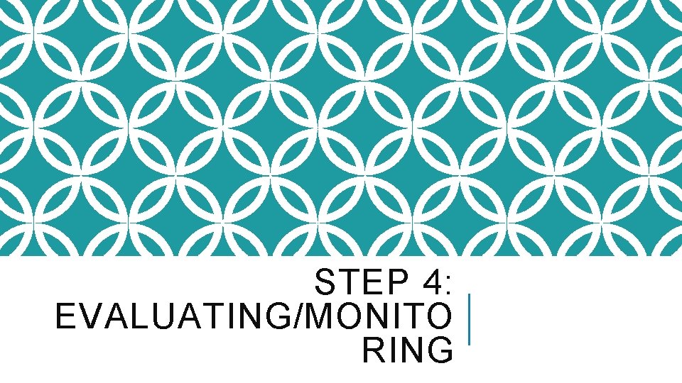 STEP 4: EVALUATING/MONITO RING 