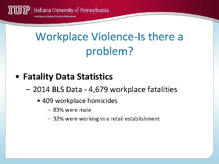 PA/OSHA CONSULTATION PROGRAM Workplace Violence-Is there a problem? • Fatality Data Statistics – 2014