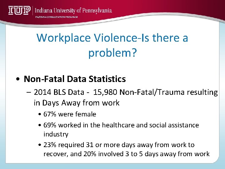 PA/OSHA CONSULTATION PROGRAM Workplace Violence-Is there a problem? • Non-Fatal Data Statistics – 2014