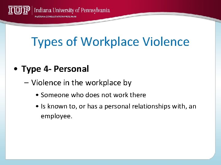 PA/OSHA CONSULTATION PROGRAM Types of Workplace Violence • Type 4 - Personal – Violence