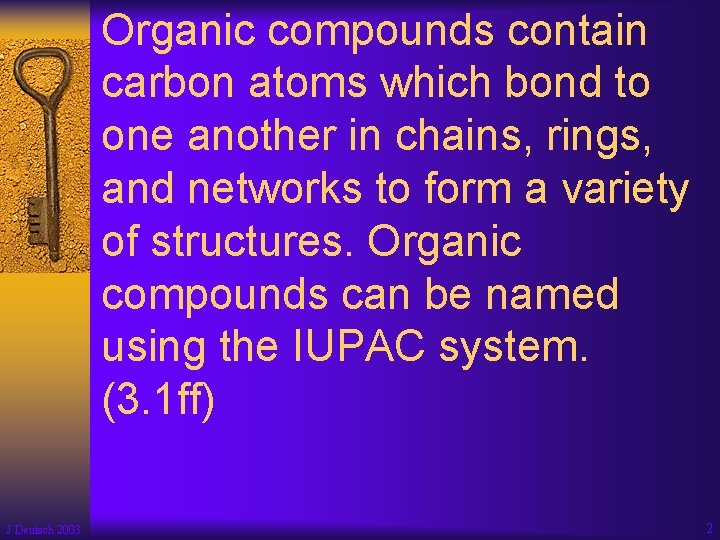 Organic compounds contain carbon atoms which bond to one another in chains, rings, and