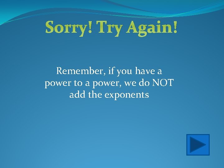 Sorry! Try Again! Remember, if you have a power to a power, we do