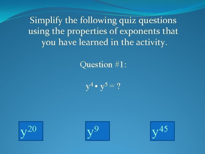 Simplify the following quiz questions using the properties of exponents that you have learned