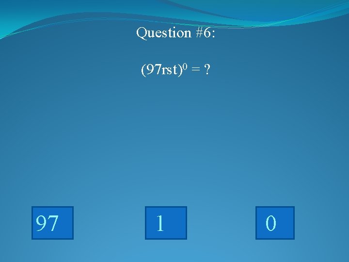 Question #6: (97 rst)0 = ? 97 1 0 