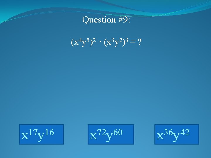 Question #9: (x 4 y 5)2 ∙ (x 3 y 2)3 = ? x