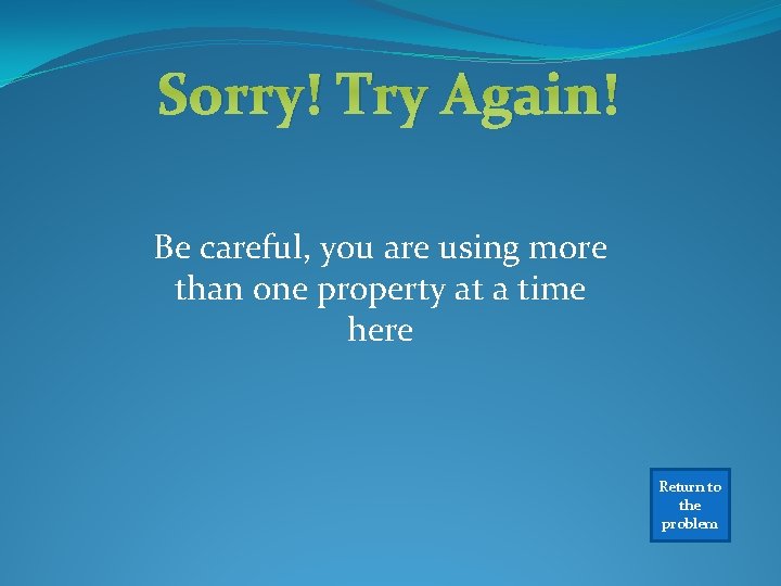 Sorry! Try Again! Be careful, you are using more than one property at a