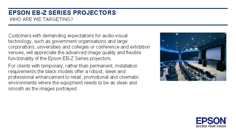 EPSON EB-Z SERIES PROJECTORS WHO ARE WE TARGETING? Customers with demanding expectations for audio-visual