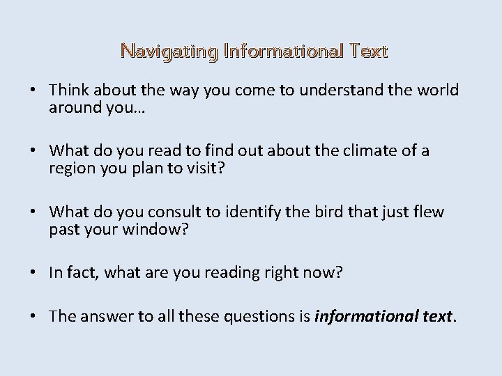 Navigating Informational Text • Think about the way you come to understand the world