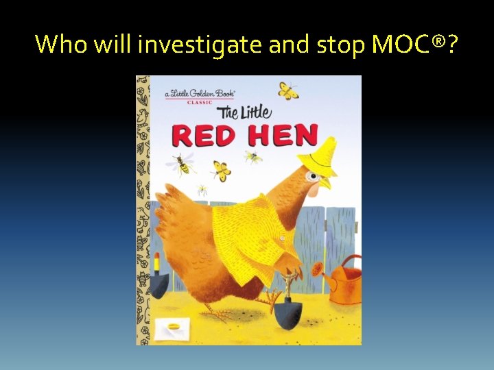 Who will investigate and stop MOC®? 