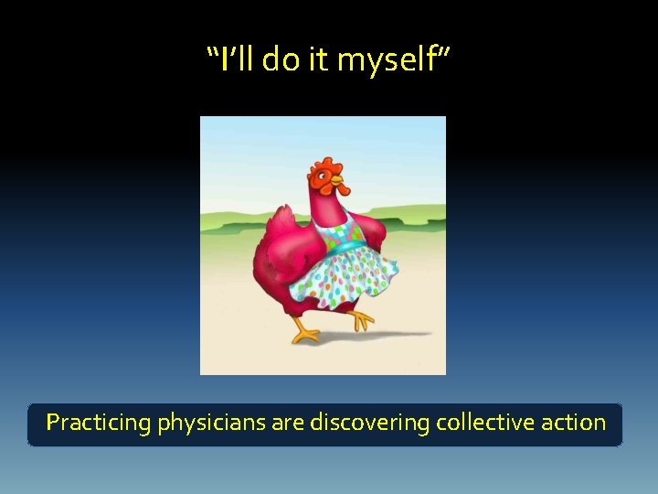 “I’ll do it myself” Practicing physicians are discovering collective action 