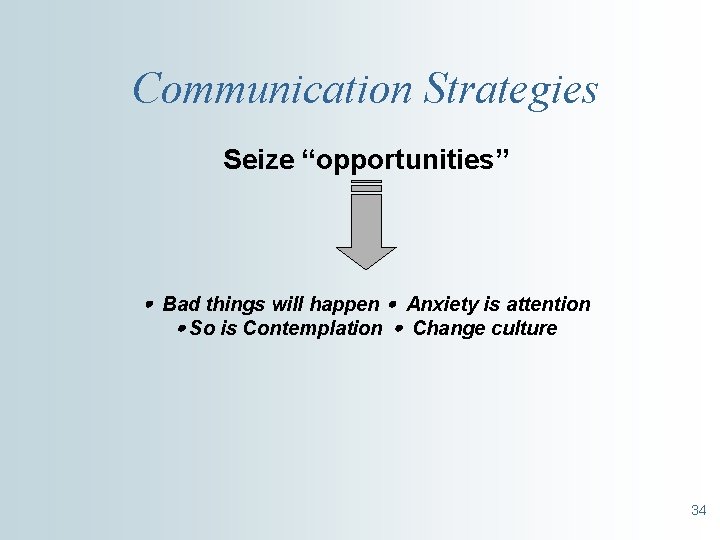 Communication Strategies Seize “opportunities” Bad things will happen Anxiety is attention So is Contemplation