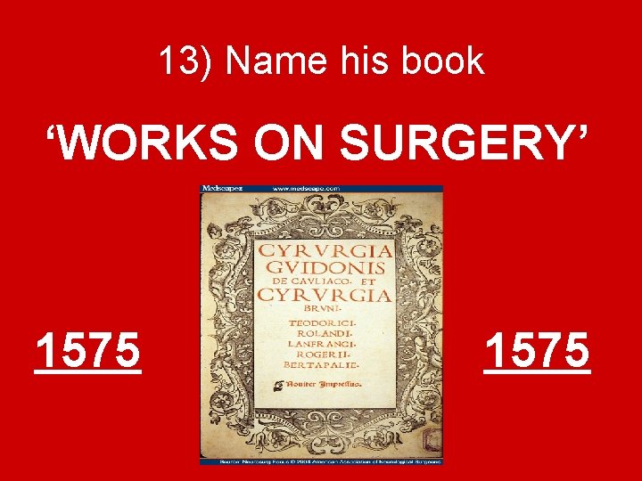 13) Name his book ‘WORKS ON SURGERY’ 1575 
