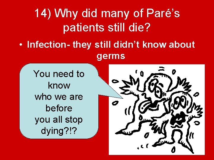 14) Why did many of Paré’s patients still die? • Infection- they still didn’t