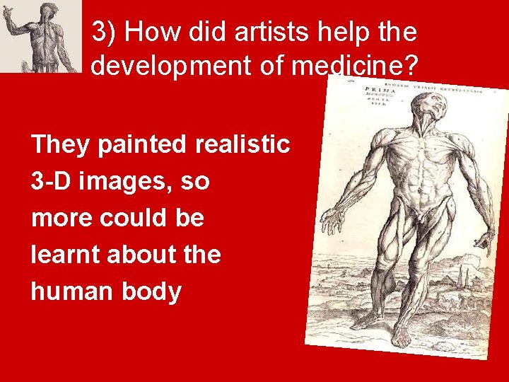 3) How did artists help the development of medicine? They painted realistic 3 -D