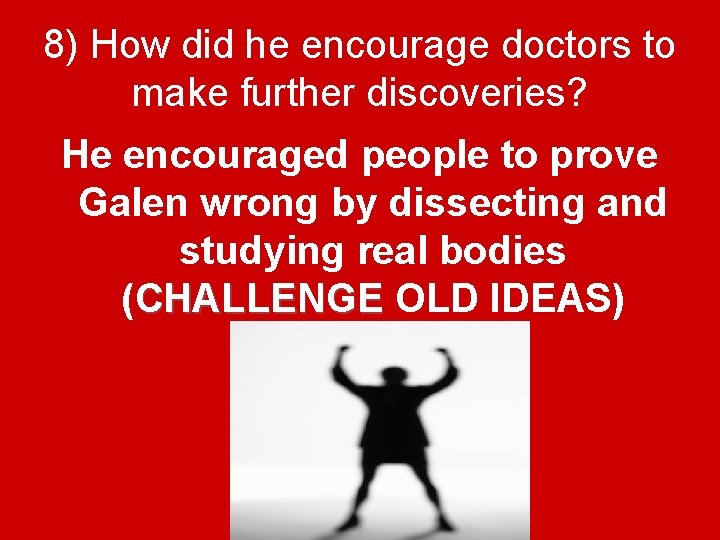 8) How did he encourage doctors to make further discoveries? He encouraged people to
