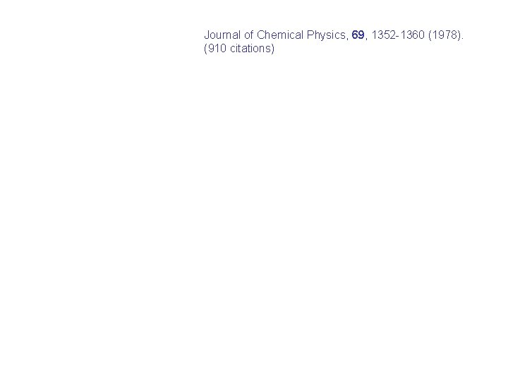 Journal of Chemical Physics, 69, 1352 -1360 (1978). (910 citations) 