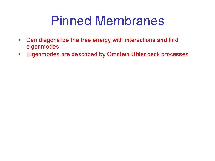 Pinned Membranes • Can diagonalize the free energy with interactions and find eigenmodes •