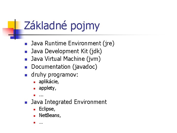 Základné pojmy n n n Java Runtime Environment (jre) Java Development Kit (jdk) Java