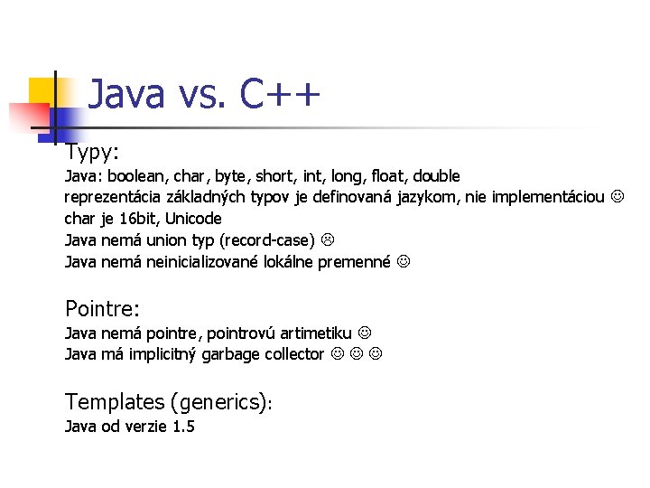Java vs. C++ Typy: Java: boolean, char, byte, short, int, long, float, double reprezentácia