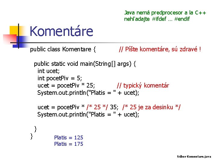 Java nemá predprocesor a la C++ nehľadajte #ifdef … #endif Komentáre public class Komentare