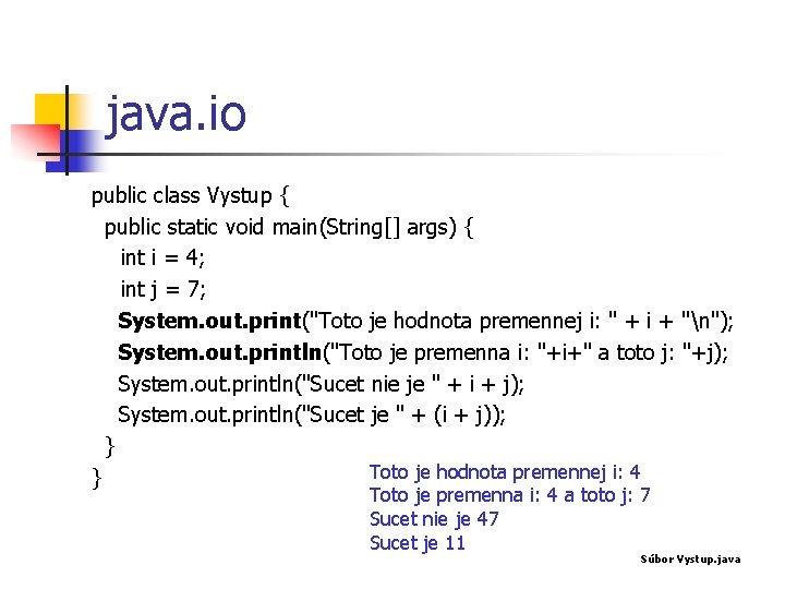 java. io public class Vystup { public static void main(String[] args) { int i