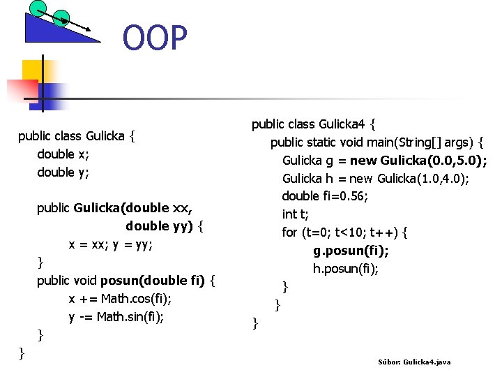 OOP public class Gulicka { double x; double y; public Gulicka(double xx, double yy)
