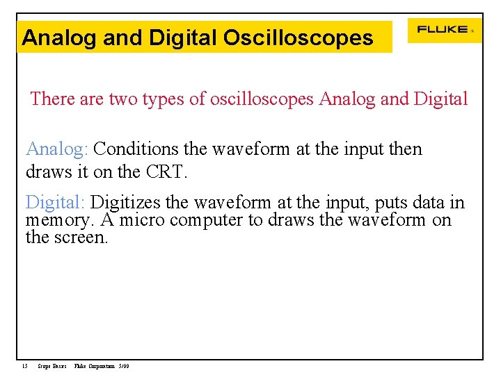Analog and Digital Oscilloscopes There are two types of oscilloscopes Analog and Digital Analog: