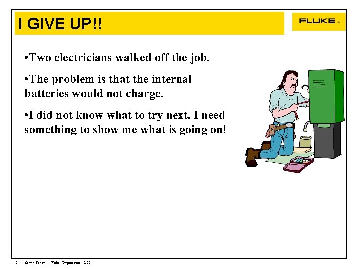 I GIVE UP!! • Two electricians walked off the job. • The problem is
