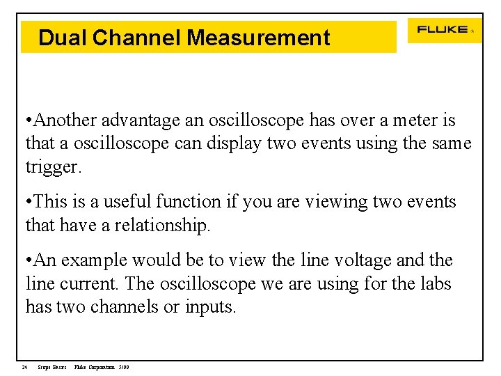 Dual Channel Measurement • Another advantage an oscilloscope has over a meter is that