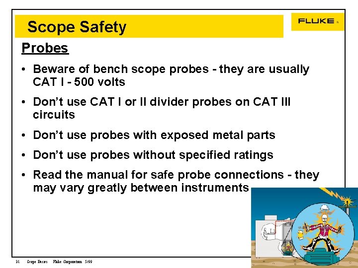 Scope Safety Probes • Beware of bench scope probes - they are usually CAT