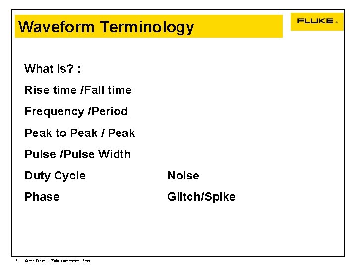Waveform Terminology What is? : Rise time /Fall time Frequency /Period Peak to Peak