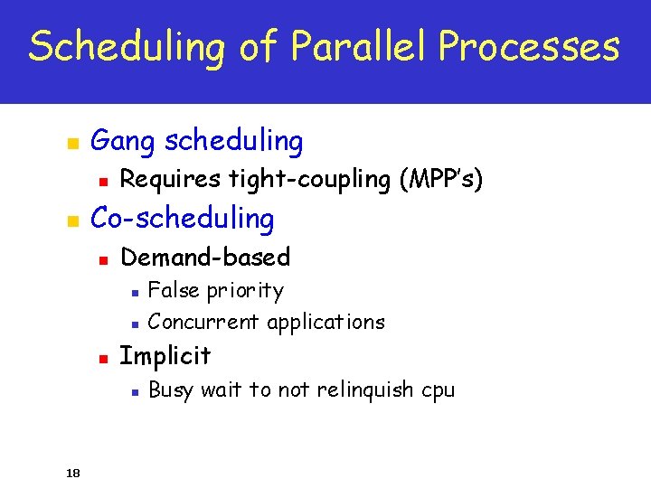 Scheduling of Parallel Processes n Gang scheduling n n Requires tight-coupling (MPP’s) Co-scheduling n