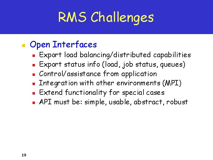 RMS Challenges n Open Interfaces n n n 19 Export load balancing/distributed capabilities Export