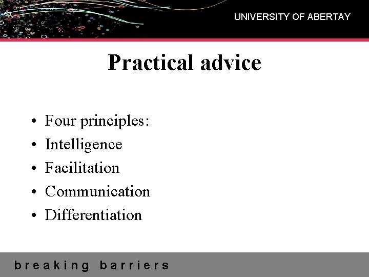 UNIVERSITY OF ABERTAY Practical advice • • • Four principles: Intelligence Facilitation Communication Differentiation