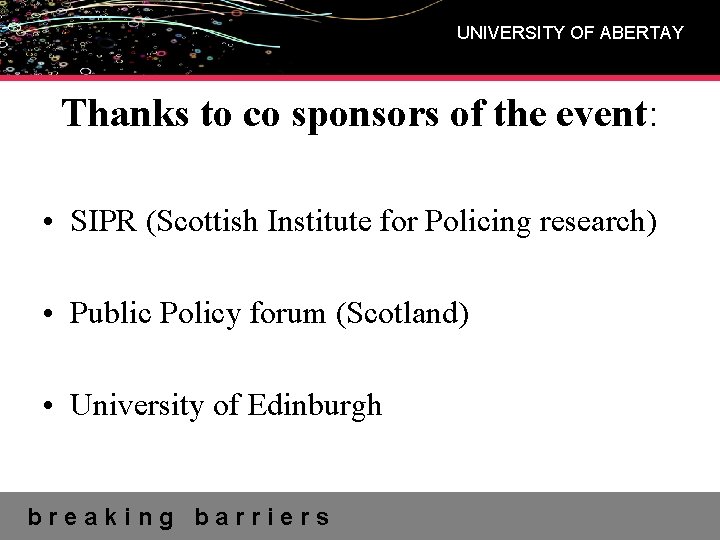 UNIVERSITY OF ABERTAY Thanks to co sponsors of the event: • SIPR (Scottish Institute