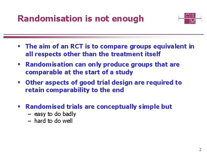 Randomisation is not enough § The aim of an RCT is to compare groups