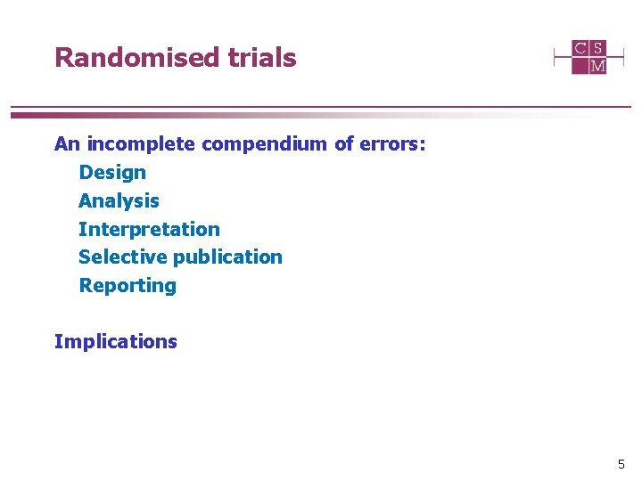 Randomised trials An incomplete compendium of errors: Design Analysis Interpretation Selective publication Reporting Implications
