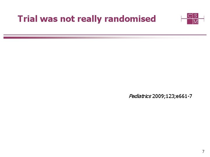 Trial was not really randomised Pediatrics 2009; 123; e 661 -7 7 