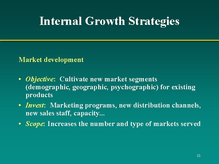 Internal Growth Strategies Market development • Objective: Cultivate new market segments (demographic, geographic, psychographic)