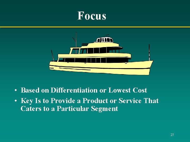 Focus • Based on Differentiation or Lowest Cost • Key Is to Provide a