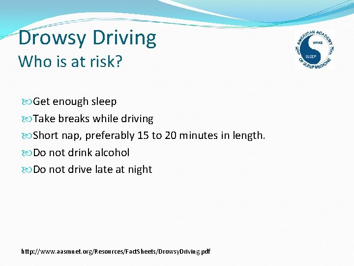 Drowsy Driving Who is at risk? Get enough sleep Take breaks while driving Short